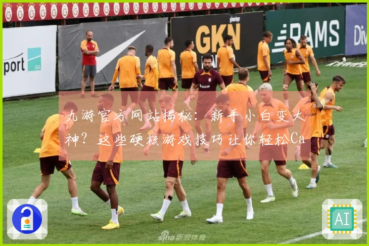 九游官方网站揭秘：新手小白变大神？这些硬核游戏技巧让你轻松Carry全场！