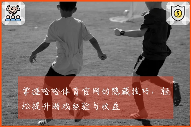 掌握哈哈体育官网的隐藏技巧，轻松提升游戏经验与收益